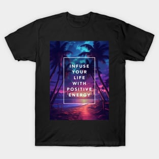 Infuse your life with positive energy T-Shirt